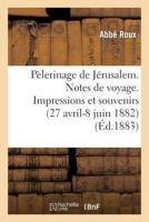 Pa(c)Lerinage de Ja(c)Rusalem. Notes de Voyage. Impressions Et Souvenirs (27 Avril-8 Juin 1882) 2013384211 Book Cover