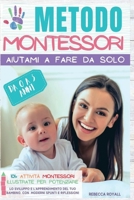 Metodo Montessori: Aiutami a fare da solo da 0 A 3 anni. 101+ attività Montessori illustrate per potenziare lo sviluppo e l'apprendimento del tuo bambino 1803180595 Book Cover