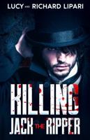 KILLING JACK THE RIPPER: SUSPENSEFUL AND GRIPPING NARRATIVE OF A VICTORIAN ERA SERIAL KILLER INSPIRED BY TRUE EVENTS 173625474X Book Cover