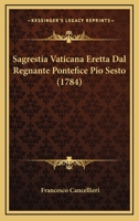 Sagrestia Vaticana Eretta Dal Regnante Pontefice Pio Sesto (1784) 1166962784 Book Cover