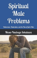 Spiritual Male Problems: Deliverance, Restoration, and the Rise of God’s Men B0FXWLLH1M Book Cover