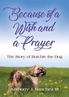 Because of a Wish and a Prayer: The Story of Butchie, the Dog B0B5KV79MS Book Cover
