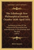 The Edinburgh New Philosophical Journal, October 1830-April 1831: Exhibiting A View Of The Progressive Discoveries And Improvements In The Sciences And The Arts 1164628143 Book Cover