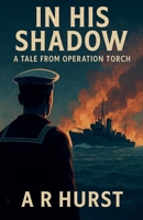 In His Shadow: A Tale From Operation Torch B0FDZ2RJ53 Book Cover