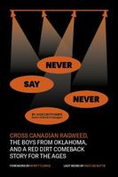 Never Say Never: Cross Canadian Ragweed, The Boys From Oklahoma, and a Red Dirt Comeback Story for the Ages B0F66S8PMQ Book Cover