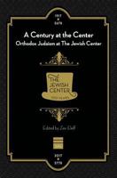 A Century at the Center: Orthodox Judaism & The Jewish Center 1592644953 Book Cover