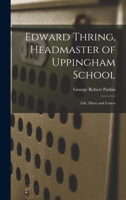 Edward Thring, Headmaster of Uppingham School: Life, Diary and Letters 1017564876 Book Cover