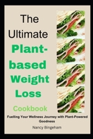 The Ultimate Plant-based Weight Loss Cookbook: Fuelling Your Wellness Journey with Plant-Powered Goodness B0CWNMFKMG Book Cover