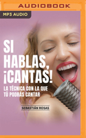 Si Hablas, ¡Cantas!: La técnica con la que tú podrás cantar 1713650835 Book Cover