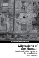 Migrations of the Human: Decolonial Subjectivities in the Long Present (Migrations and Identities, 18) 1805967797 Book Cover