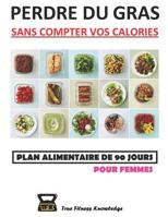 Perdre Du Gras Sans Compter Vos Calories : Plan Alimentaire De 90 Jours (Pour Femmes) 1980268053 Book Cover