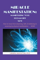 MIRACLE MANIFESTATION: MANIFESTING YOUR DREAM LIFE NOW: How to move from dreaming, faith, & believing to receiving by physical manifestation . . . NOW! 1669827348 Book Cover
