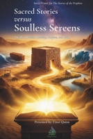 Sacred Stories Vs. Soulless Screens: A Call to Reclaim Identity, Purpose, and Faith (Stories of the Prophets) B0FFN9TMSM Book Cover