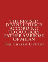 The Revised Divine Liturgy According to Our Holy Father Ambrose of Milan: The Chrism Liturgy 1523328339 Book Cover