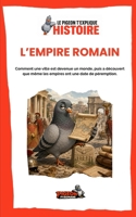 L’EMPIRE ROMAIN: Comment une ville est devenue un monde, puis a découvert que même les empires ont une date de péremption. (Le Pigeon t’explique - Histoire) (French Edition) B0HHJJZ3BZ Book Cover