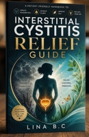 INTERSTITIAL CYSTITIS RELIEF GUIDE: A Patient-Friendly Handbook to Reduce Bladder Pain, Manage Flares, Improve Diet, and Reclaim Your Life B0HD9X9NHL Book Cover