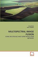 MULTISPECTRAL IMAGE FUSION: USING MULTISCALE AND SUPER RESOLUTION METHODS 3639361768 Book Cover
