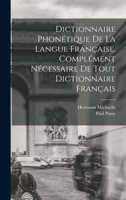 Dictionnaire Phontique de la Langue Franaise, Complment Ncessaire de Tout Dictionnaire Franais 1016063032 Book Cover