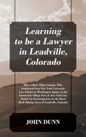 Learning to be a Lawyer in Leadville, Colorado: How a Root Tilden Scholar Who Graduated from New York University Law School on Washington Square in ... Law in the Hard Rock Mining Town of Leadvil 1977257038 Book Cover