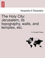 The Holy City: Jerusalem, its topography, walls, and temples, etc. 1241491356 Book Cover