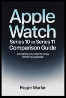 Apple Watch Series 10 VS Series 11 Comparison Guide: Everything You Need to Know Before You Upgrade B0FR5DK35G Book Cover