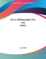 De La Bibliographie Des Ana (1882) 1149630035 Book Cover