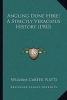 Angling Done Here! A Strictly Veracious History 1528701593 Book Cover