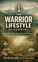THE WARRIOR LIFESTYLE BLUEPRINT: Build Strength. Protect Your Health. Live With Purpose B0GNQMNLS2 Book Cover