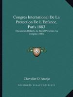 Congres International De La Protection De L'Enfance, Paris 1883: Documents Relatifs Au Bresil Presentes Au Congres (1883) 1168015073 Book Cover