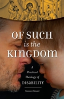 Of Such Is the Kingdom: A Practical Theology of Disability 1944967613 Book Cover