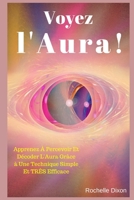 Voyez L'Aura !: Apprenez À Percevoir Et Décoder L'Aura Grâce à Une Technique Simple Et TRÈS Efficace 1521397252 Book Cover