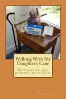 Walking With My Daughter's Cane: Pictures of our journey with God. 1500694258 Book Cover