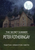 The Secret Summer of Peter Fotheringay 1716463343 Book Cover