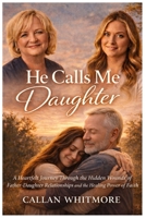 HE CALLS ME DAUGHTER: A Heartfelt Journey Through the Hidden Wounds of Father-Daughter Relationships and the Healing Power of Faith B0GQNY7979 Book Cover