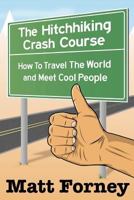 The Hitchhiking Crash Course: How to Travel the World and Meet Cool People 1484013409 Book Cover