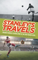 Stanley’s Travels: Imagine yourself playing sport at the very highest level. 1665771720 Book Cover