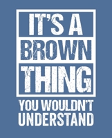 It's A Brown Thing - You Wouldn't Understand: College Ruled Composition Notebook. 7.5 x 9.25. 110 Pages. White Paper. 1673730132 Book Cover