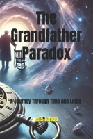 The Grandfather Paradox: A Journey Through Time and Logic B0DTF8MFH4 Book Cover
