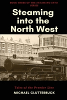 Steaming into the North West: Tales of the Premier Line 1913166058 Book Cover