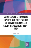 Major-General Hezekiah Haynes and the Failure of Oliver Cromwell’s Godly Revolution, 1594–1704 (Routledge Research in Early Modern History) 0367510820 Book Cover