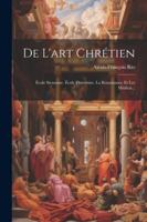 De L'art Chrétien: École Siennoise. École Florentine. La Renaissance Et Les Médicis... (French Edition) 1022611968 Book Cover