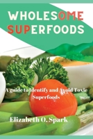 Wholesome superfoods: A guide to identify and avoid toxic superfoods B0BQG52XN9 Book Cover