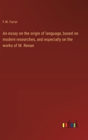 An essay on the origin of language, based on modern researches, and especially on the works of M. Renan 3368916394 Book Cover