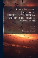 Stray Feathers. A Journal Of Ornithology For India And Its Dependencies, Volume 6 1245081071 Book Cover