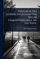 Festgruss Des Lehrercollegiums Der Kieler Gelehrtenschule An Die Xxvii. (German Edition) 1024917541 Book Cover