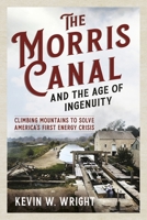 The Morris Canal and the Age of Ingenuity: Climbing Mountains to Solve America's First Energy Crisis 1634990048 Book Cover
