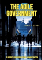 The Agile Government: Blueprint for Modern Public Administration 3384155130 Book Cover