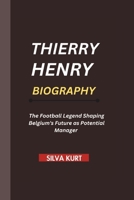 THIERRY HENRY BIOGRAPHY: The Football Legend Shaping Belgium's Future as Potential Manager B0DYCCXCJP Book Cover