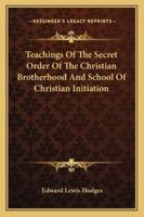 Teachings of the Secret Order of the Christian Brotherhood and School of Christian Initiation 1162950951 Book Cover