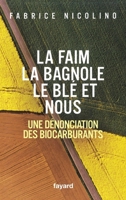 La faim, la bagnole, le blé et nous : une dénonciation des biocarburants 2213634629 Book Cover